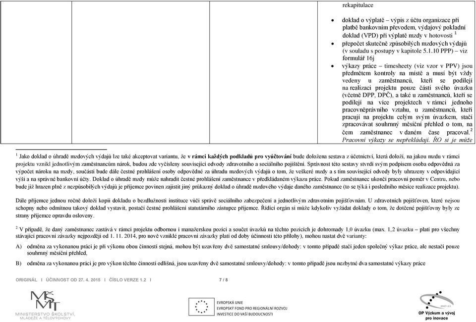 10 PPP) viz formulář 16j výkazy práce timesheety (viz vzor v PPV) jsou předmětem kontroly na místě a musí být vždy vedeny u zaměstnanců, kteří se podílejí na realizaci projektu pouze částí svého