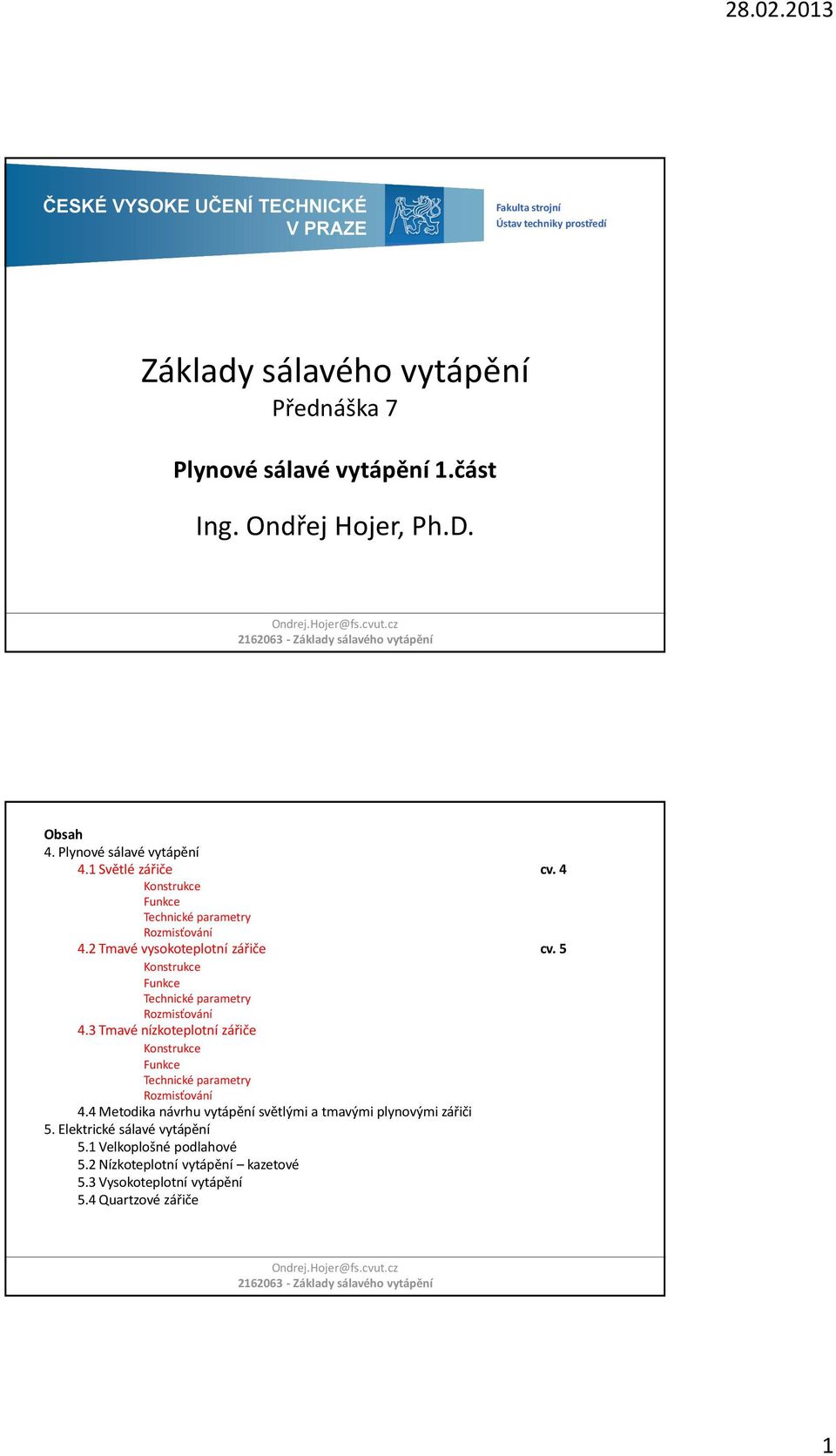 5 Konstrukce Funkce Technické parametry Rozmisťování 4.3 Tmavé nízkoteplotní zářiče Konstrukce Funkce Technické parametry Rozmisťování 4.