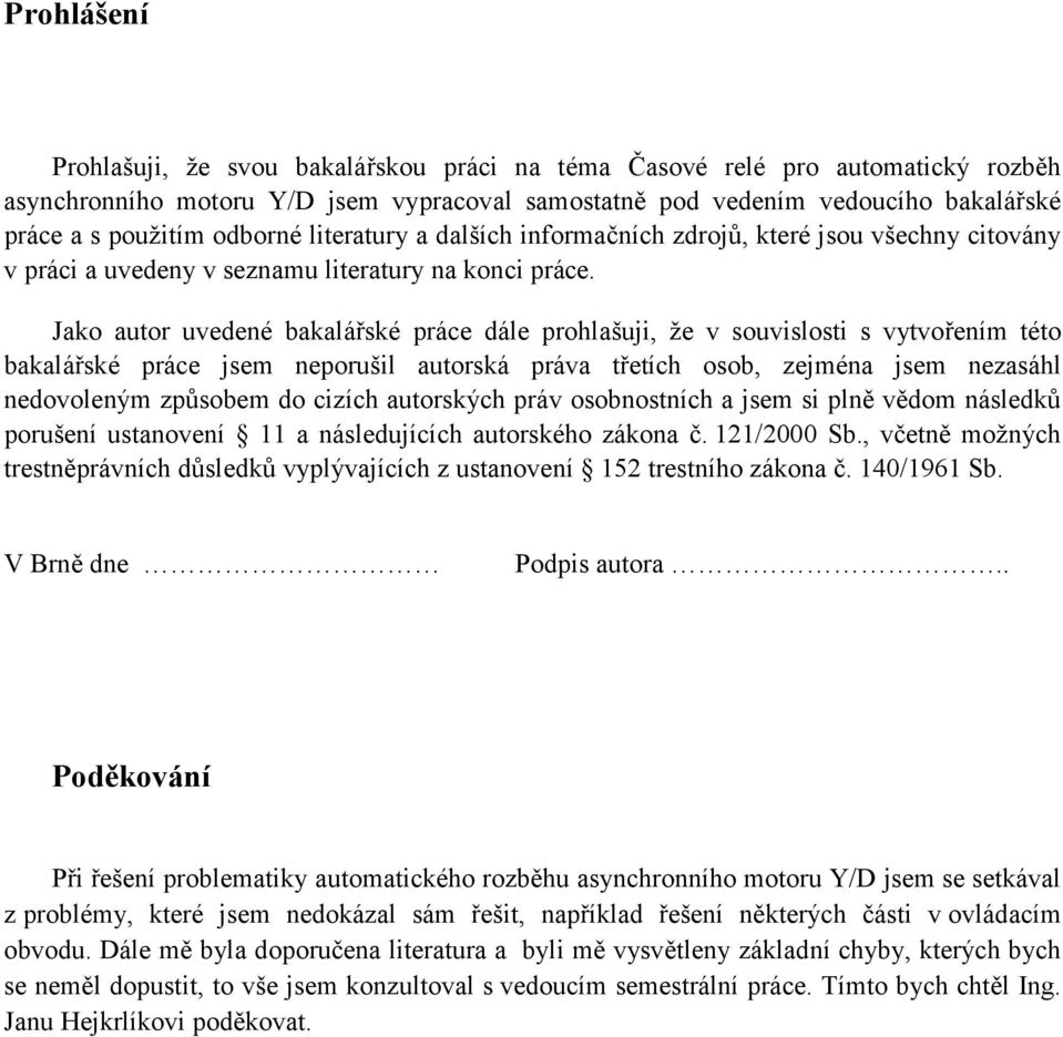 Jako autor uvedené bakalářské práce dále prohlašuji, že v souvislosti s vytvořením této bakalářské práce jsem neporušil autorská práva třetích osob, zejména jsem nezasáhl nedovoleným způsobem do