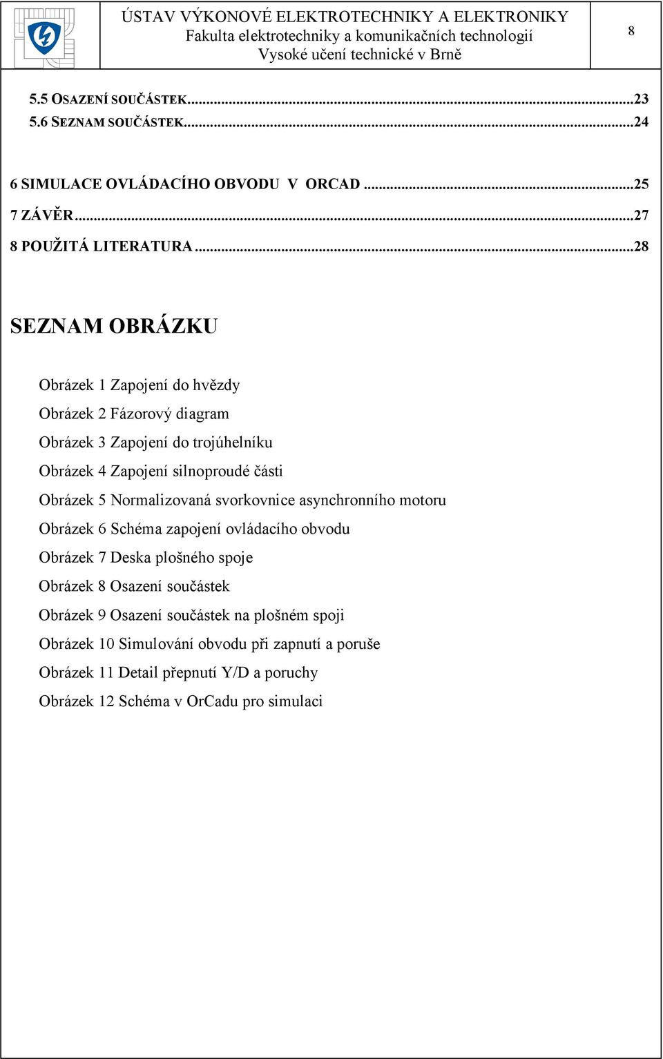 Obrázek 5 Normalizovaná svorkovnice asynchronního motoru Obrázek 6 Schéma zapojení ovládacího obvodu Obrázek 7 Deska plošného spoje Obrázek 8 Osazení