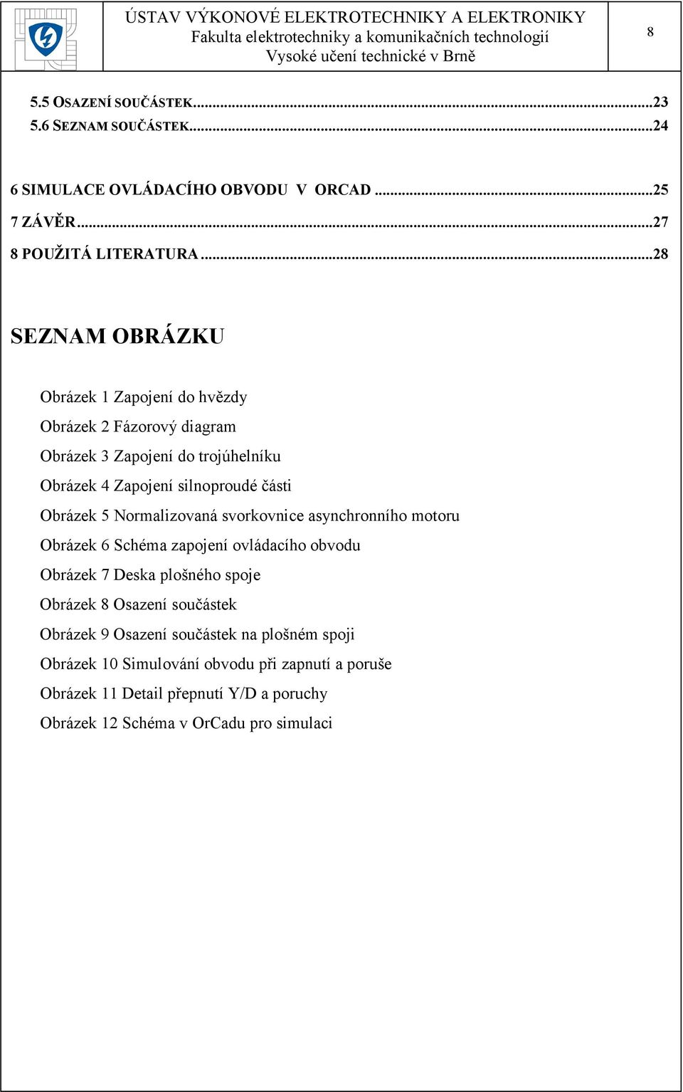 Obrázek 5 Normalizovaná svorkovnice asynchronního motoru Obrázek 6 Schéma zapojení ovládacího obvodu Obrázek 7 Deska plošného spoje Obrázek 8 Osazení