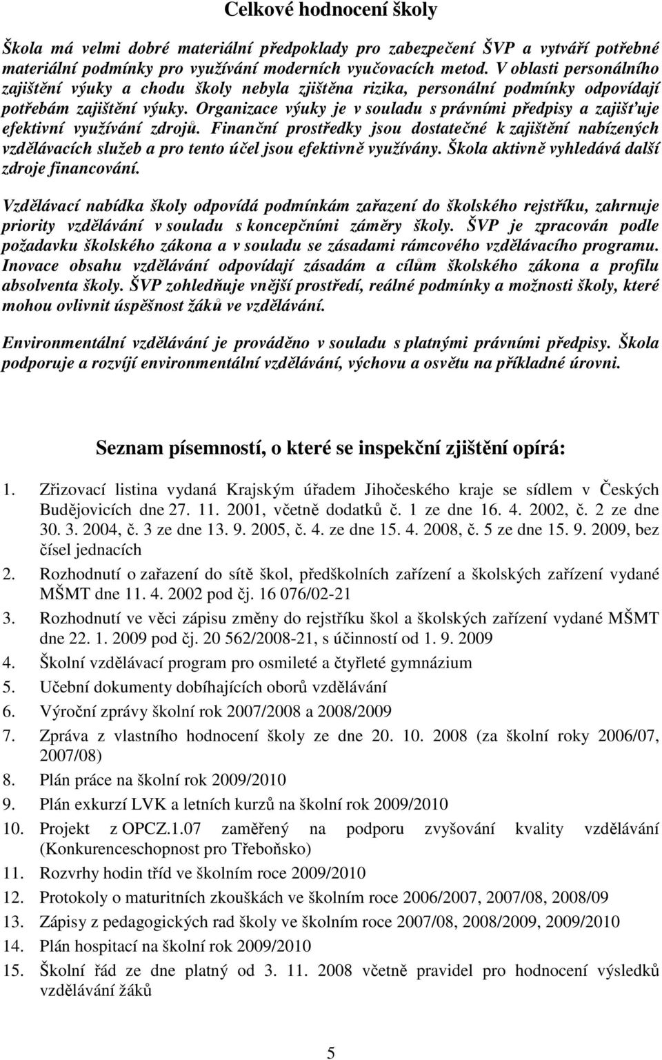 Organizace výuky je v souladu s právními předpisy a zajišťuje efektivní využívání zdrojů.