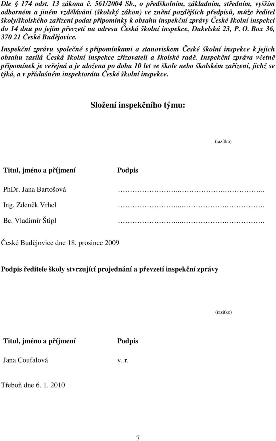 České školní inspekci do 14 dnů po jejím převzetí na adresu Česká školní inspekce, Dukelská 23, P. O. Box 36, 370 21 České Budějovice.