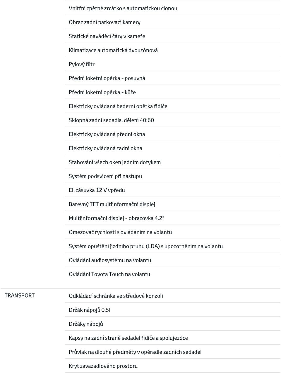 Systém podsvícení při nástupu El. zásuvka 12 V vpředu Barevný TFT multiinformační displej Multiinformační displej - obrazovka 4.