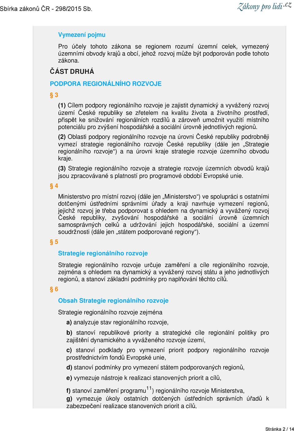 prostředí, přispět ke snižování regionálních rozdílů a zároveň umožnit využití místního potenciálu pro zvýšení hospodářské a sociální úrovně jednotlivých regionů.