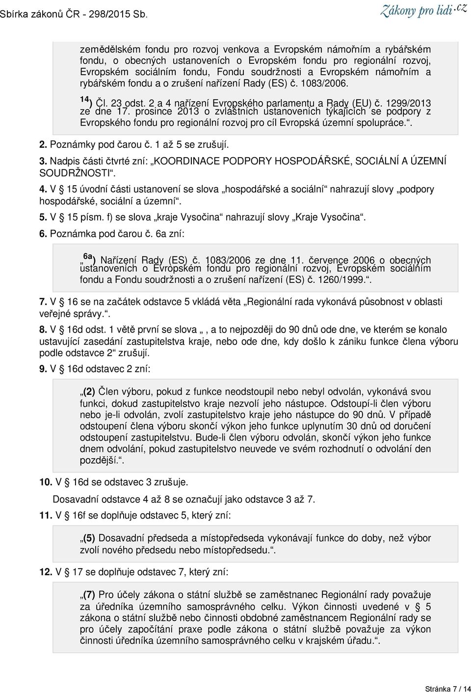 prosince 2013 o zvláštních ustanoveních týkajících se podpory z Evropského fondu pro regionální rozvoj pro cíl Evropská územní spolupráce.. 2. Poznámky pod čarou č. 1 až 5 se zrušují. 3.