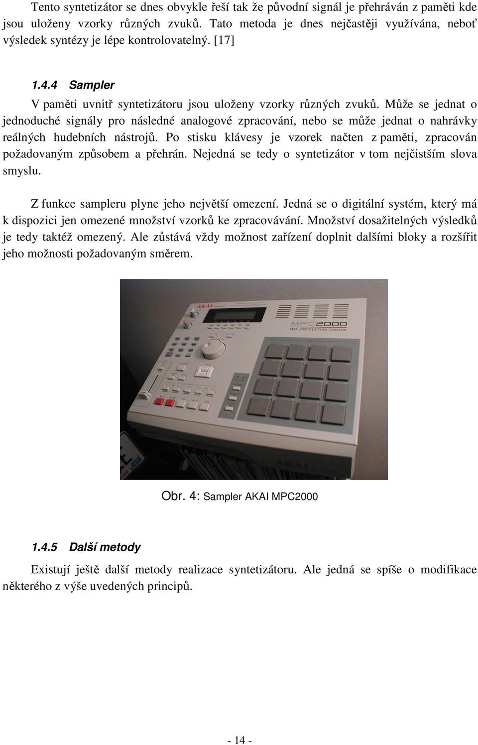 Může se jednat o jednoduché signály pro následné analogové zpracování, nebo se může jednat o nahrávky reálných hudebních nástrojů.