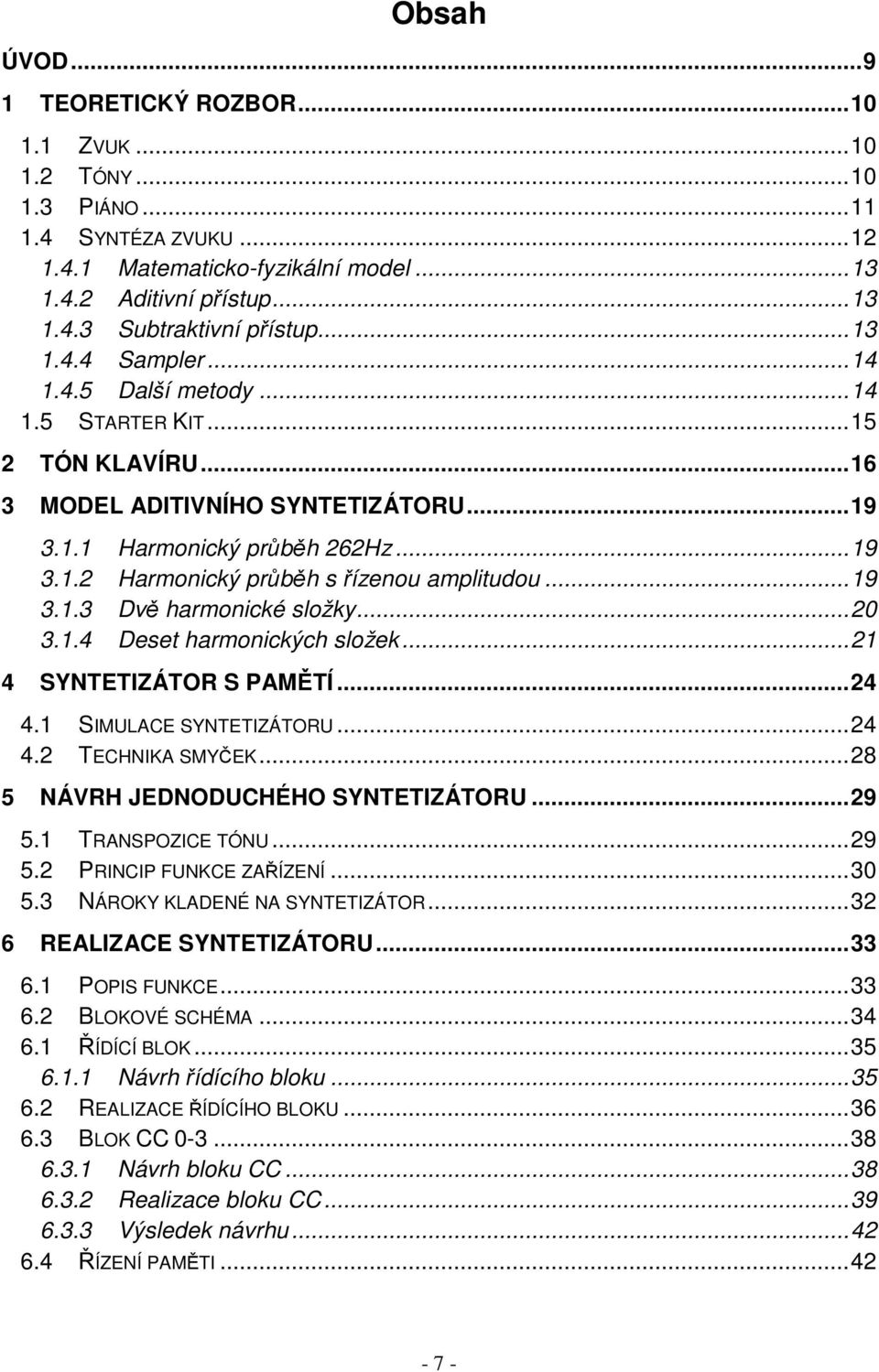 .. 19 3.1.3 Dvě harmonické složky... 20 3.1.4 Deset harmonických složek... 21 4 SYNTETIZÁTOR S PAMĚTÍ... 24 4.1 SIMULACE SYNTETIZÁTORU... 24 4.2 TECHNIKA SMYČEK... 28 5 NÁVRH JEDNODUCHÉHO SYNTETIZÁTORU.