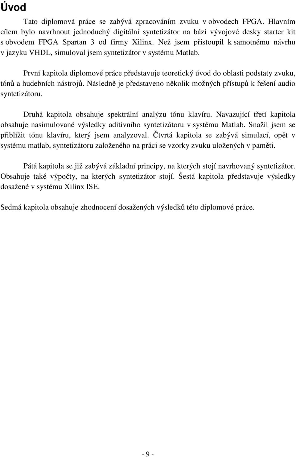 Než jsem přistoupil k samotnému návrhu v jazyku VHDL, simuloval jsem syntetizátor v systému Matlab.