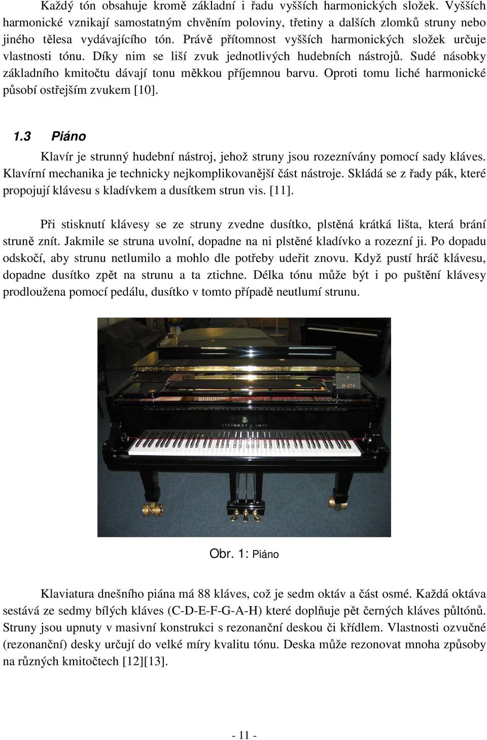 Oproti tomu liché harmonické působí ostřejším zvukem [10]. 1.3 Piáno Klavír je strunný hudební nástroj, jehož struny jsou rozeznívány pomocí sady kláves.