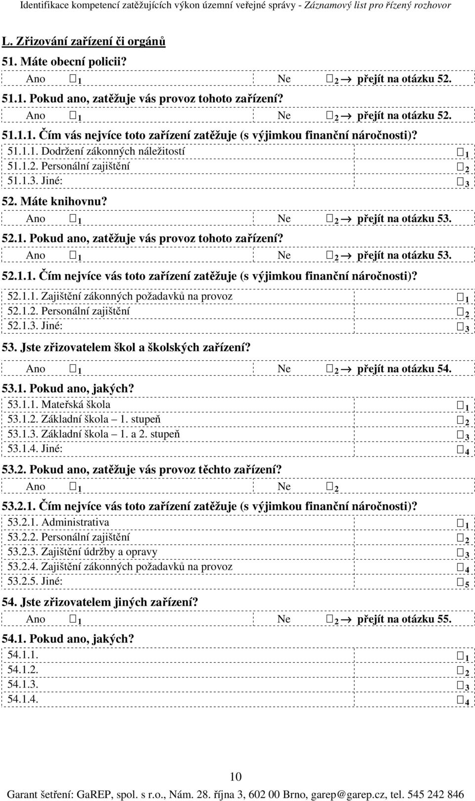 přejít na otázku 53. 52.1.1. Čím nejvíce vás toto zařízení zatěžuje (s výjimkou finanční náročnosti)? 52.1.1. Zajištění zákonných požadavků na provoz 1 52.1.2. Personální zajištění 2 52.1.3. Jiné: 3 53.