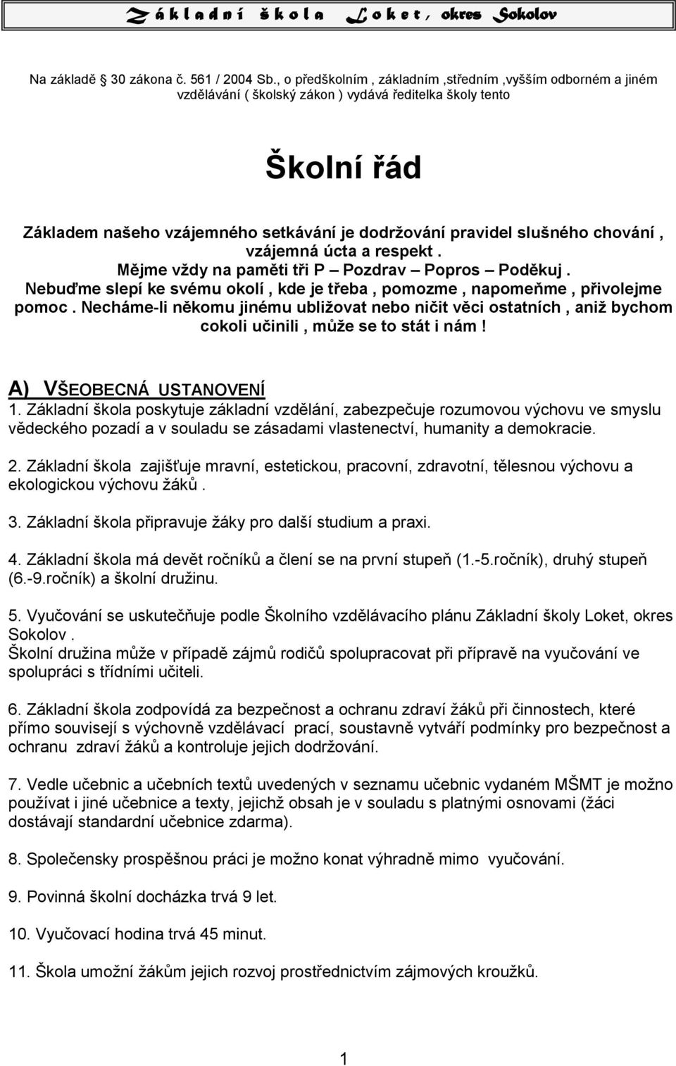 chování, vzájemná úcta a respekt. Mějme vždy na paměti tři P Pozdrav Popros Poděkuj. Nebuďme slepí ke svému okolí, kde je třeba, pomozme, napomeňme, přivolejme pomoc.