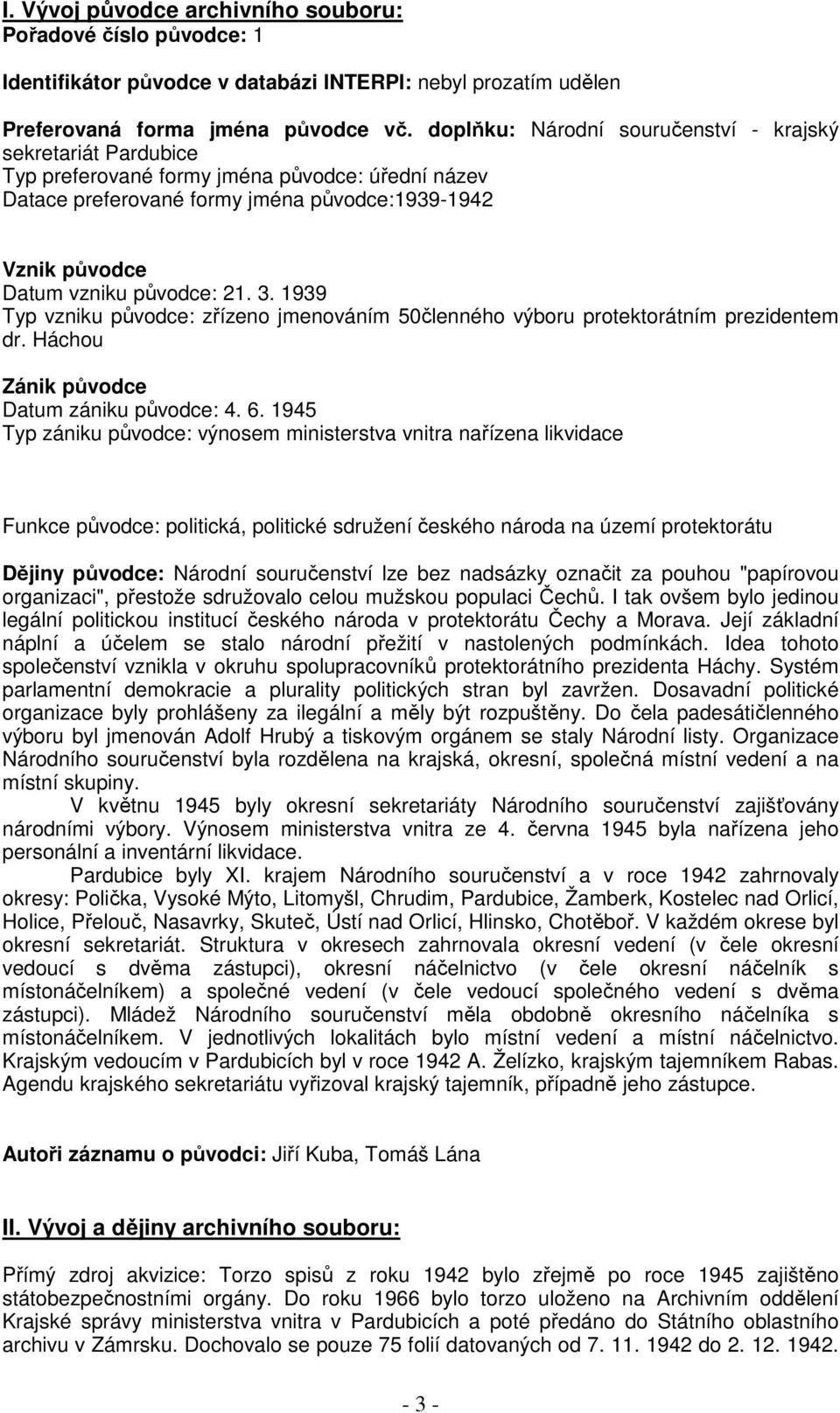 1939 Typ vzniku původce: zřízeno jmenováním 50členného výboru protektorátním prezidentem dr. Háchou Zánik původce Datum zániku původce: 4. 6.