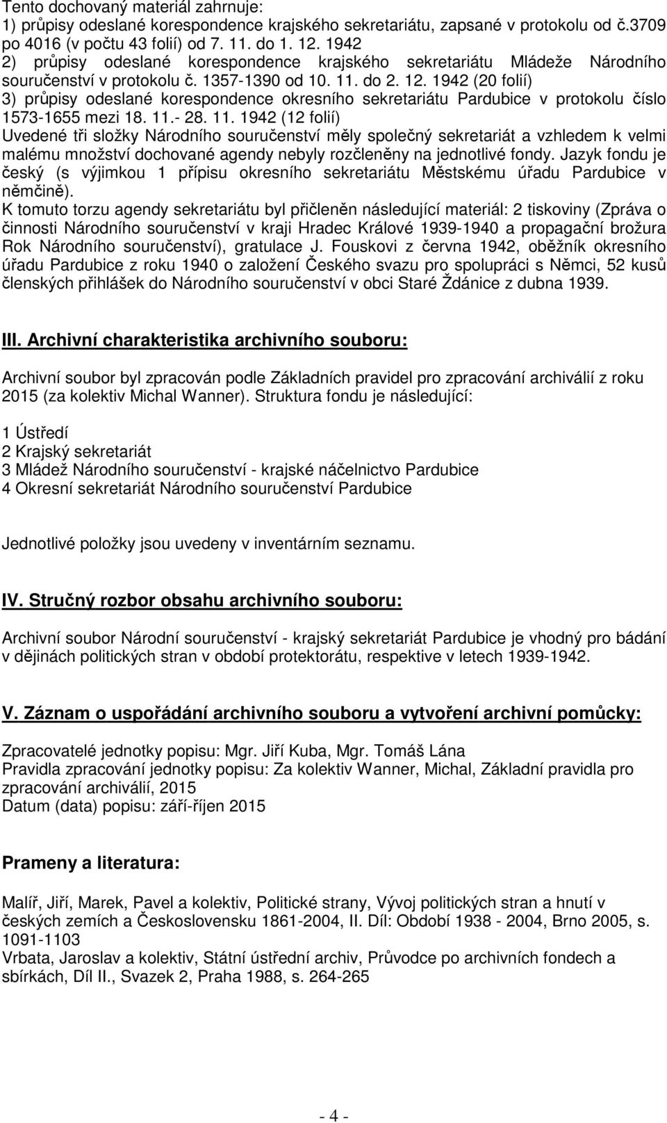 (20 folií) 3) průpisy odeslané korespondence okresního sekretariátu Pardubice v protokolu číslo 1573-1655 mezi 18. 11.