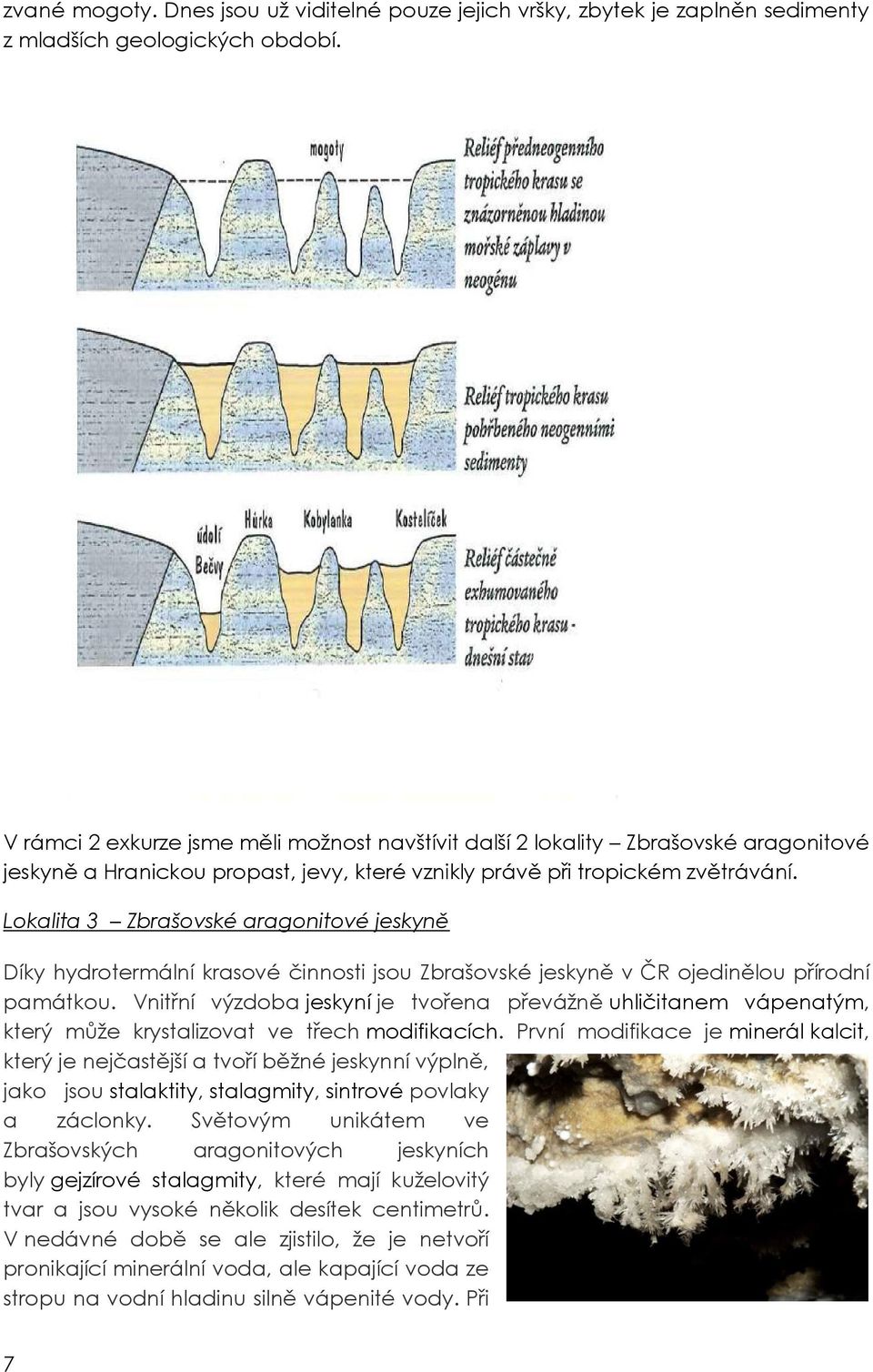 Lokalita 3 Zbrašovské aragonitové jeskyně Díky hydrotermální krasové činnosti jsou Zbrašovské jeskyně v ČR ojedinělou přírodní památkou.