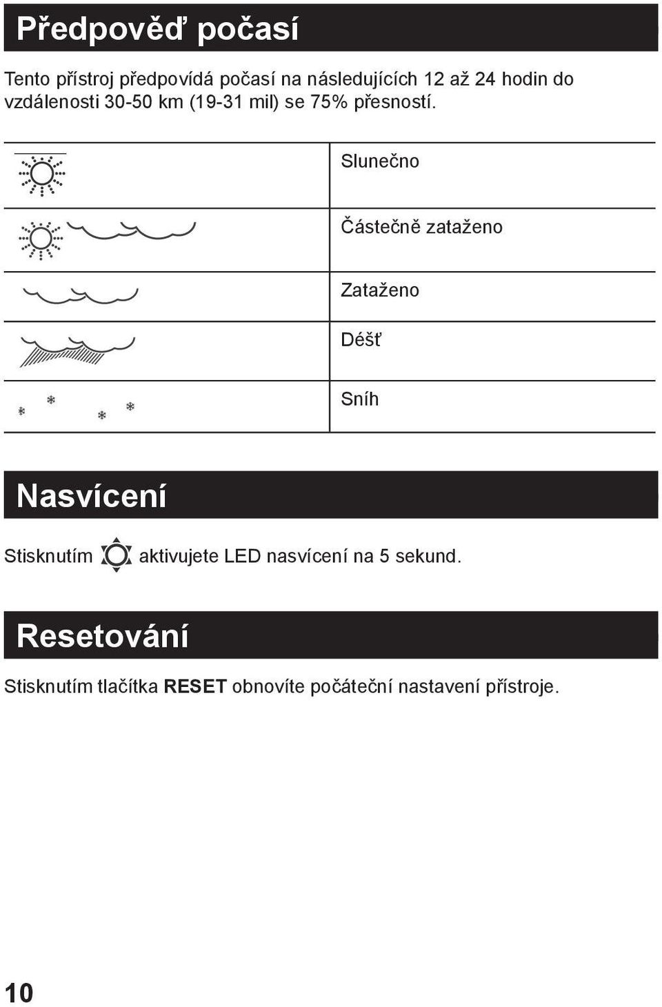 Slunečno Částečně zataženo Zataženo Déšť Sníh Nasvícení Stisknutím aktivujete