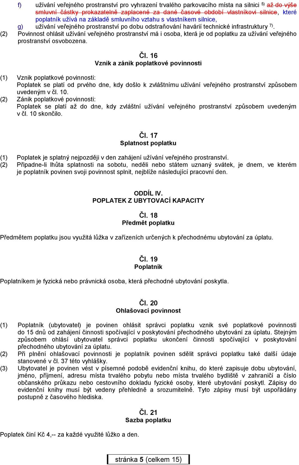 (2) Povinnost ohlásit užívání veřejného prostranství má i osoba, která je od poplatku za užívání veřejného prostranství osvobozena. Čl.