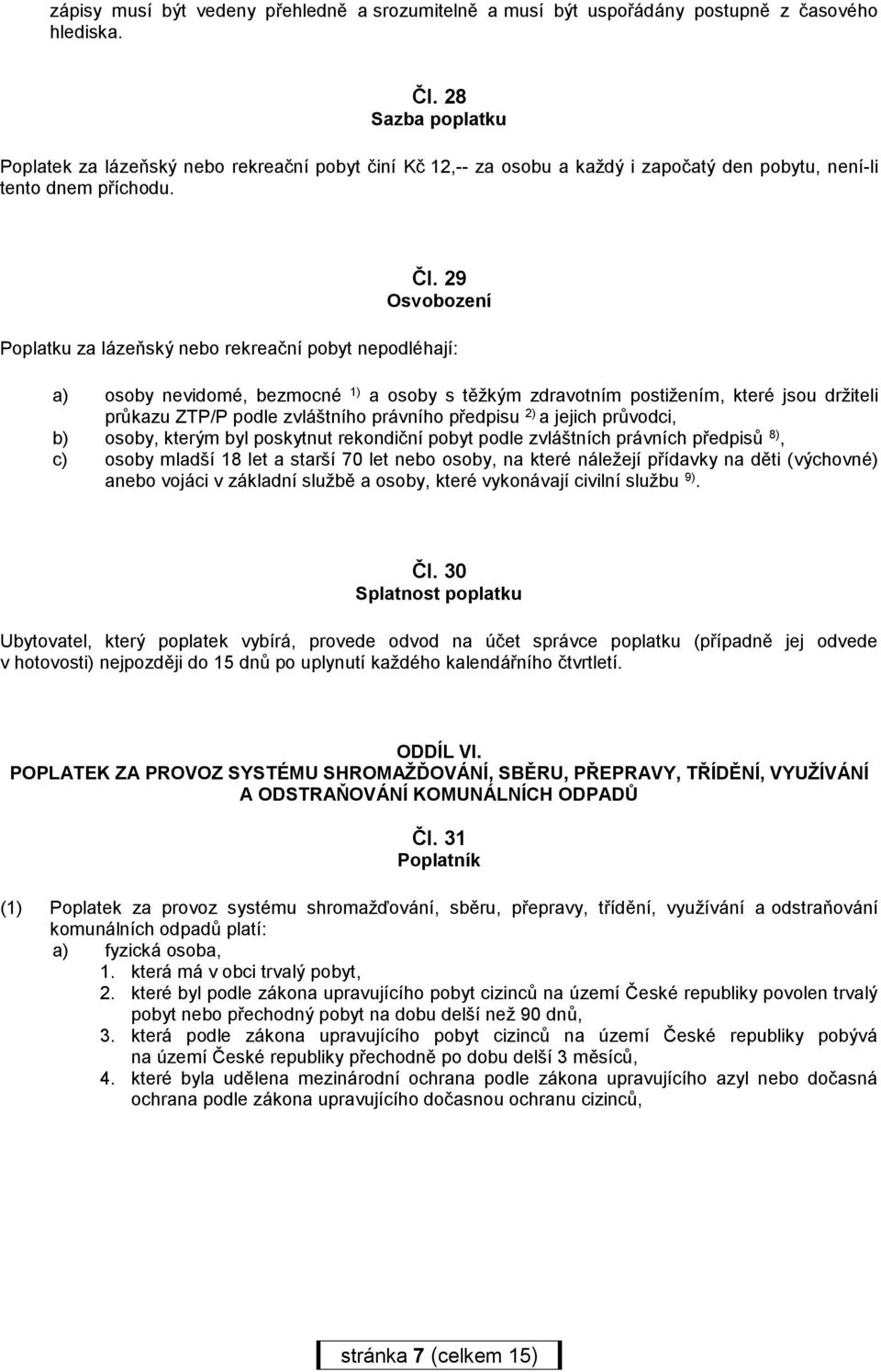 29 Osvobození Poplatku za lázeňský nebo rekreační pobyt nepodléhají: a) osoby nevidomé, bezmocné 1) a osoby s těžkým zdravotním postižením, které jsou držiteli průkazu ZTP/P podle zvláštního právního