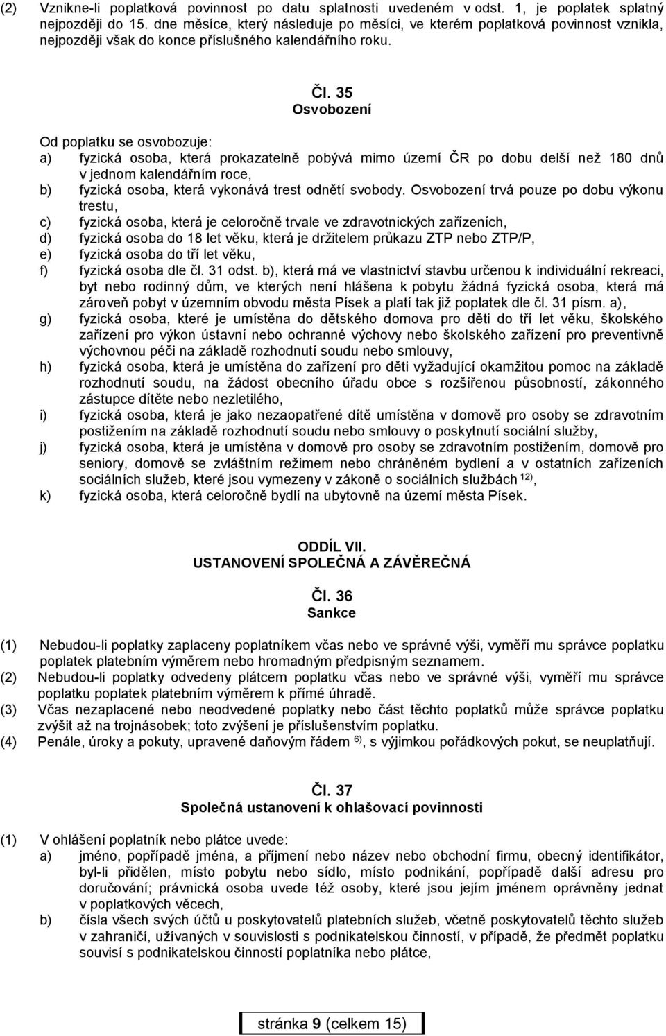 35 Osvobození Od poplatku se osvobozuje: a) fyzická osoba, která prokazatelně pobývá mimo území ČR po dobu delší než 180 dnů v jednom kalendářním roce, b) fyzická osoba, která vykonává trest odnětí