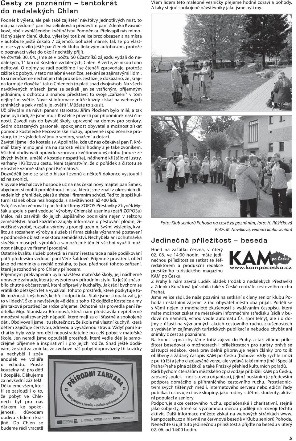 Tak se po vlastní ose vypravilo ještě pár členek klubu linkovým autobusem, protože o poznávací výlet do okolí nechtěly přijít. Ve čtvrtek 30. 04.