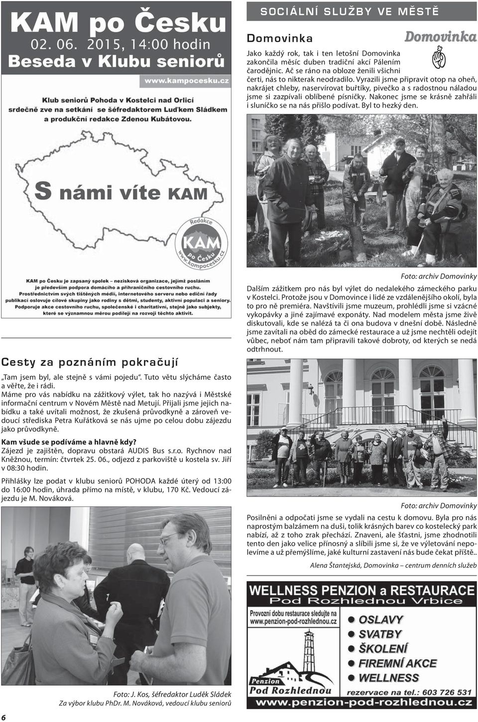 Vyrazili jsme připravit otop na oheň, nakrájet chleby, naservírovat buřtíky, pivečko a s radostnou náladou jsme si zazpívali oblíbené písničky.