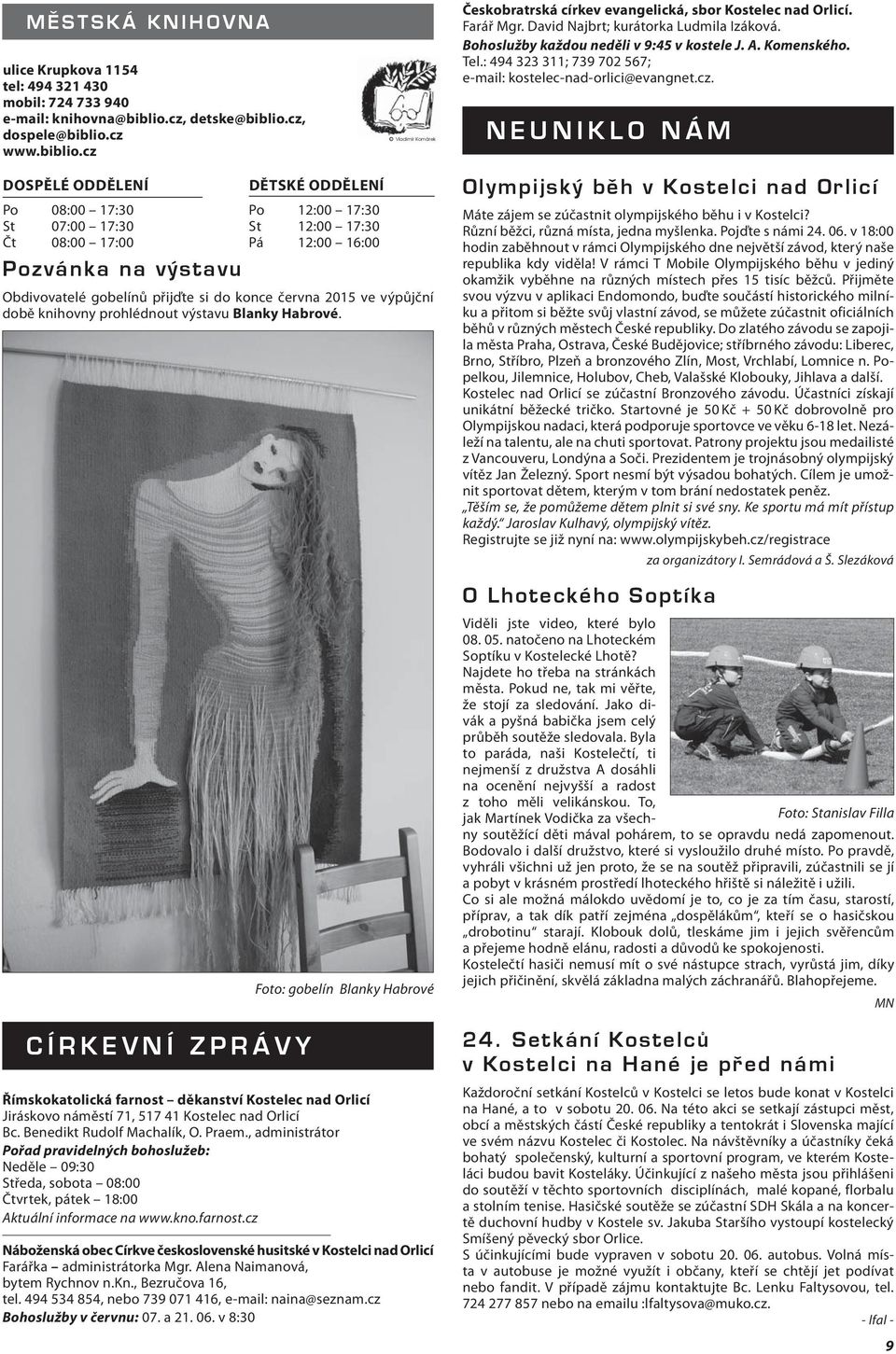 NEUNIKLO NÁM DOSPĚLÉ ODDĚLENÍ Po 08:00 17:30 St 07:00 17:30 Čt 08:00 17:00 Pozvánka na výstavu DĚTSKÉ ODDĚLENÍ Po 12:00 17:30 St 12:00 17:30 Pá 12:00 16:00 Obdivovatelé gobelínů přijďte si do konce