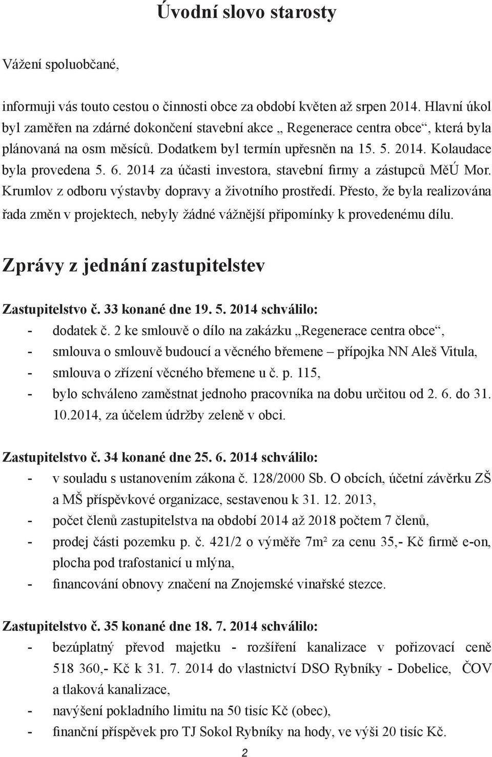 2014 za účasti investora, stavební firmy a zástupců MěÚ Mor. Krumlov z odboru výstavby dopravy a životního prostředí.