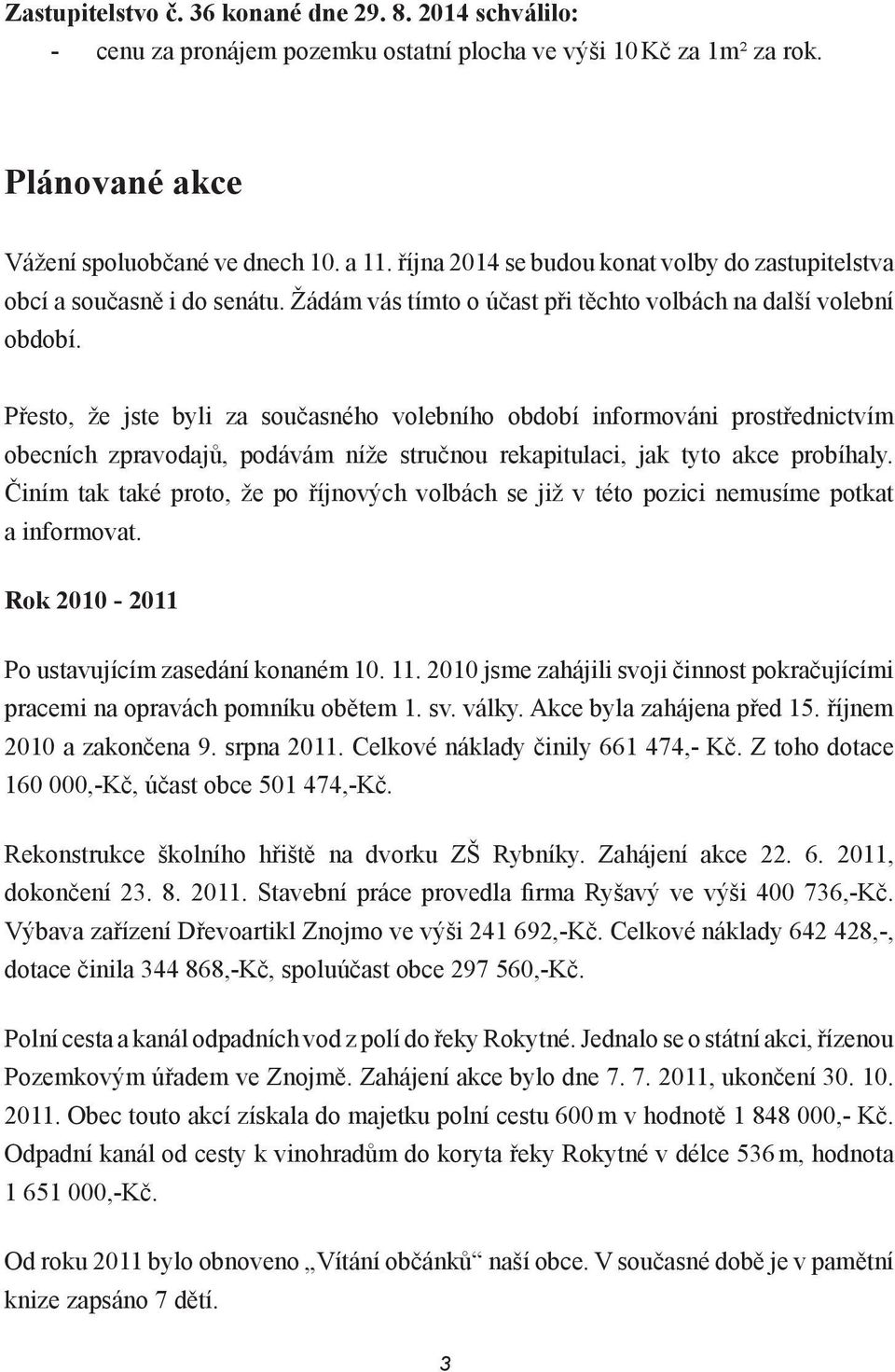 Přesto, že jste byli za současného volebního období informováni prostřednictvím obecních zpravodajů, podávám níže stručnou rekapitulaci, jak tyto akce probíhaly.