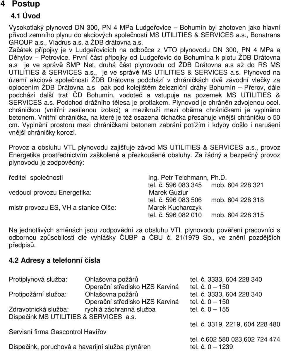 s je ve správě SMP Net, druhá část plynovodu od ŽDB Drátovna a.s až do RS MS UTILITIES & SERVICES a.s., je ve správě MS UTILITIES & SERVICES a.s. Plynovod na území akciové společnosti ŽDB Drátovna podchází v chráničkách dvě závodní vlečky za oplocením ŽDB Drátovna a.