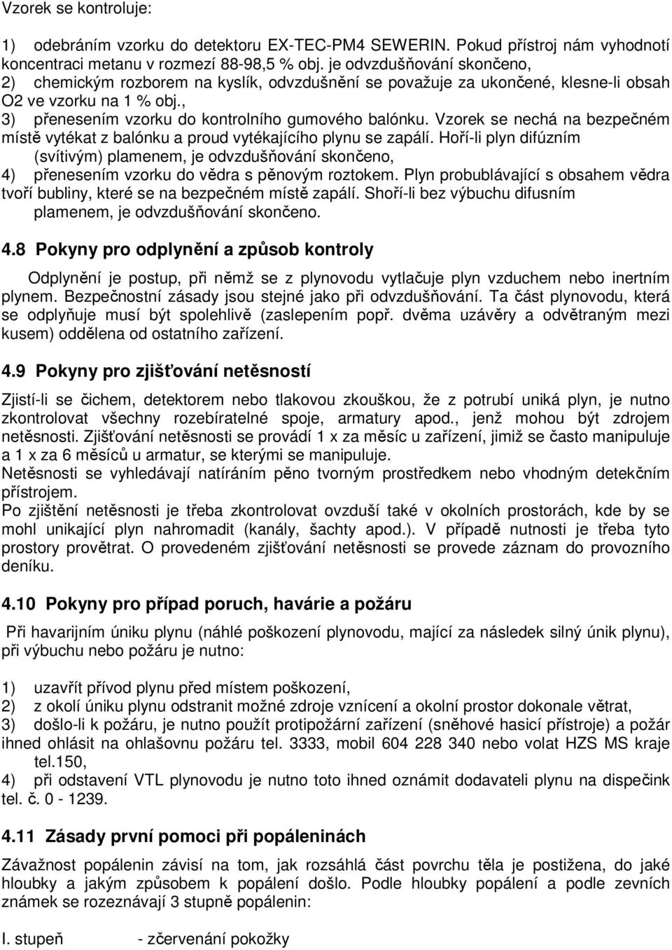 Vzorek se nechá na bezpečném místě vytékat z balónku a proud vytékajícího plynu se zapálí.
