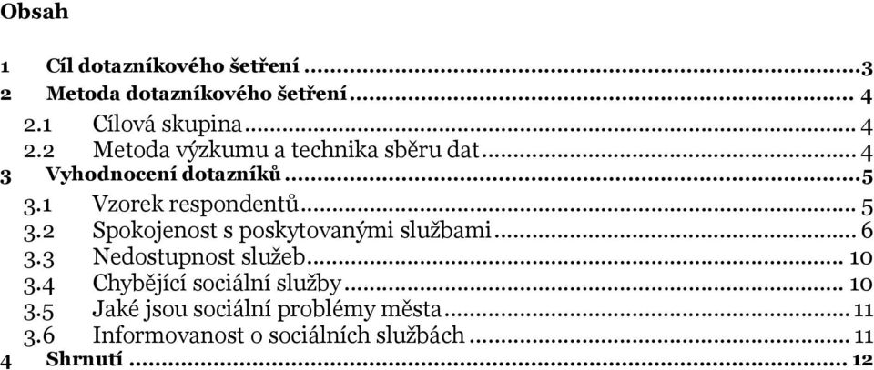 1 Vzorek respondentů... 5 3.2 Spokojenost s poskytovanými službami... 6 3.3 Nedostupnost služeb... 10 3.