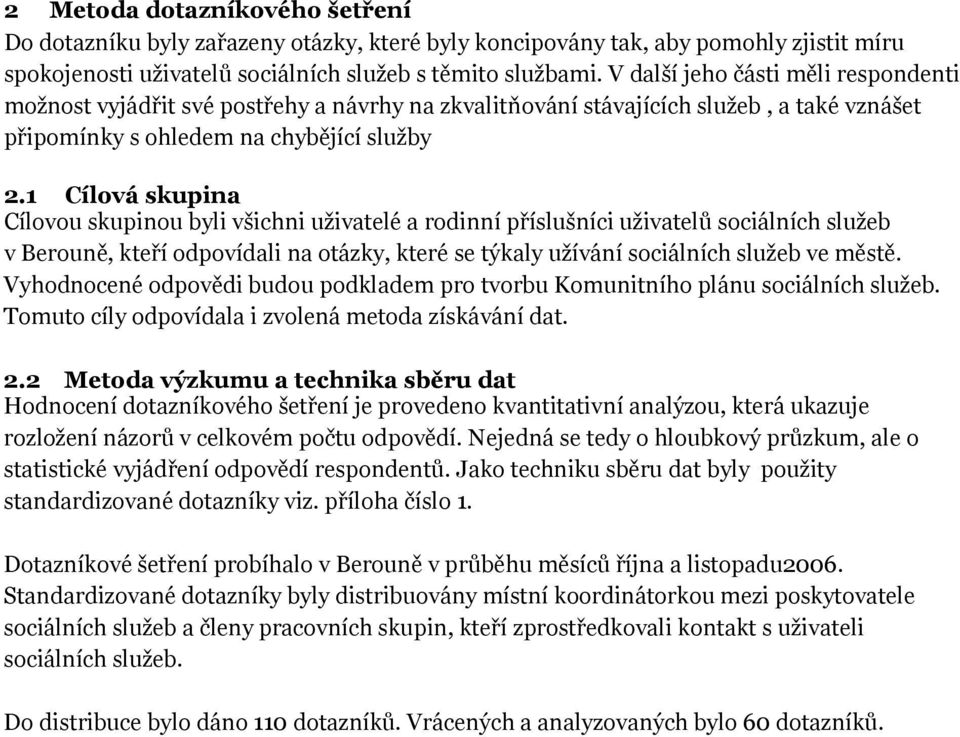 1 Cílová skupina Cílovou skupinou byli všichni uživatelé a rodinní příslušníci uživatelů sociálních služeb v Berouně, kteří odpovídali na otázky, které se týkaly užívání sociálních služeb ve městě.
