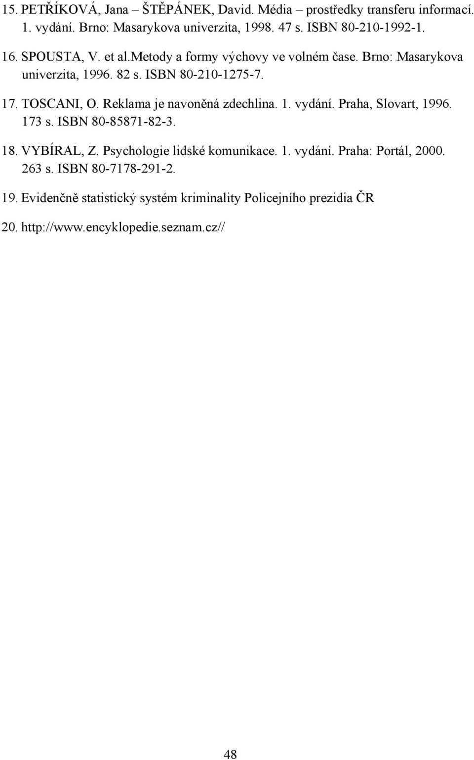 Reklama je navoněná zdechlina. 1. vydání. Praha, Slovart, 1996. 173 s. ISBN 80-85871-82-3. 18. VYBÍRAL, Z. Psychologie lidské komunikace. 1. vydání. Praha: Portál, 2000.