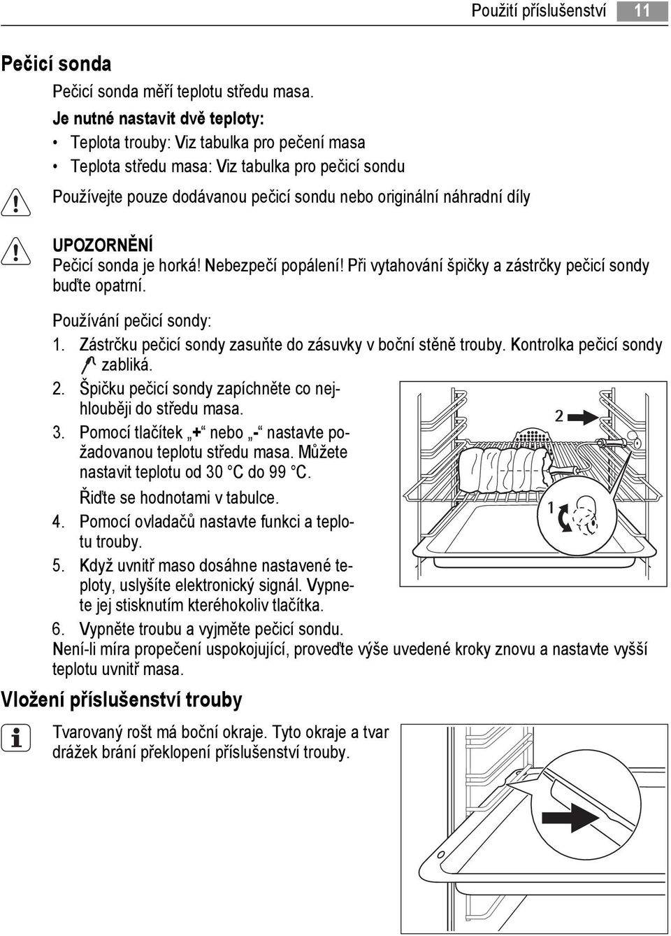 UPOZORNĚNÍ Pečicí sonda je horká! Nebezpečí popálení! Při vytahování špičky a zástrčky pečicí sondy buďte opatrní. Používání pečicí sondy: 1.
