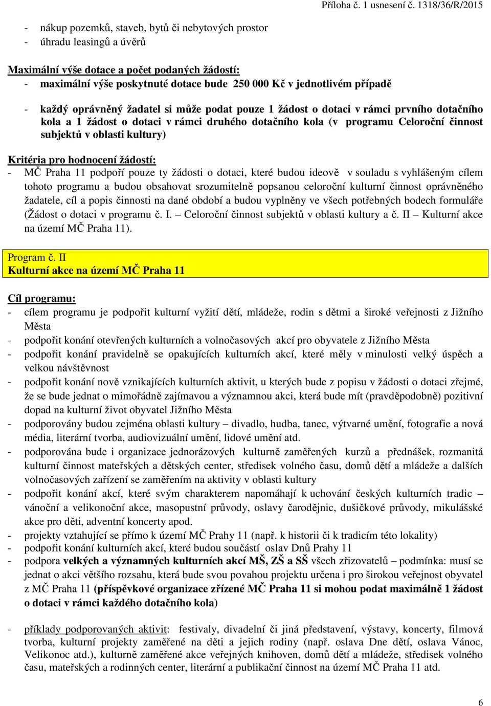 kultury) Kritéria pro hodnocení žádostí: - MČ Praha 11 podpoří pouze ty žádosti o dotaci, které budou ideově v souladu s vyhlášeným cílem tohoto programu a budou obsahovat srozumitelně popsanou