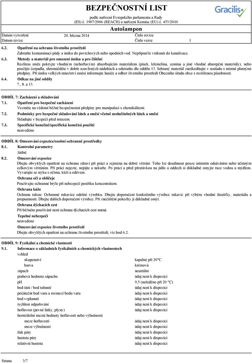 Metody a materiál pro omezení úniku a pro čištění Rozlitou směs pokryjte vhodným (nehořlavým) absorbujícím materiálem (písek, křemelina, zemina a jiné vhodné absorpční materiály), nebo použijte