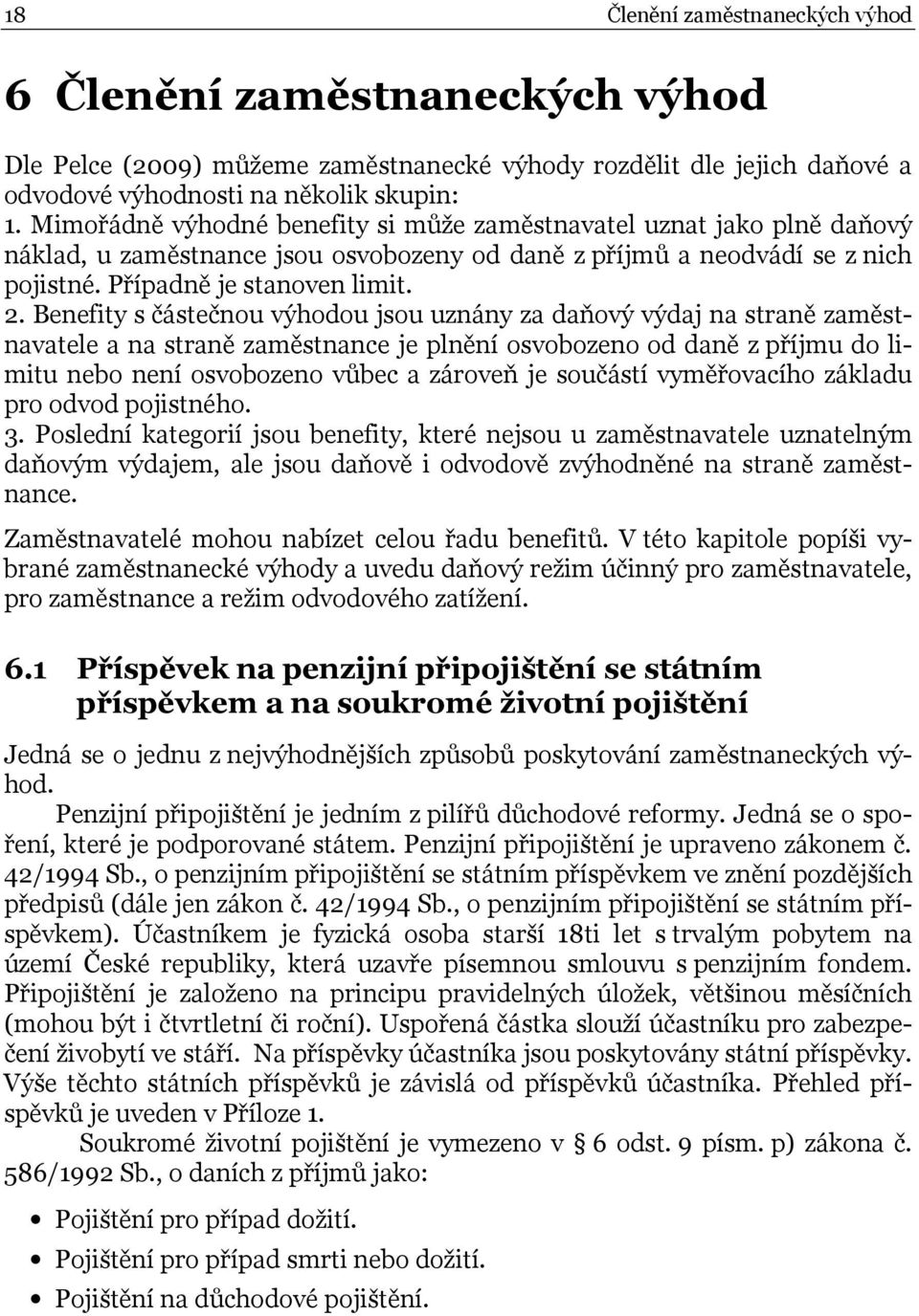 Benefity s částečnou výhodou jsou uznány za daňový výdaj na straně zaměstnavatele a na straně zaměstnance je plnění osvobozeno od daně z příjmu do limitu nebo není osvobozeno vůbec a zároveň je
