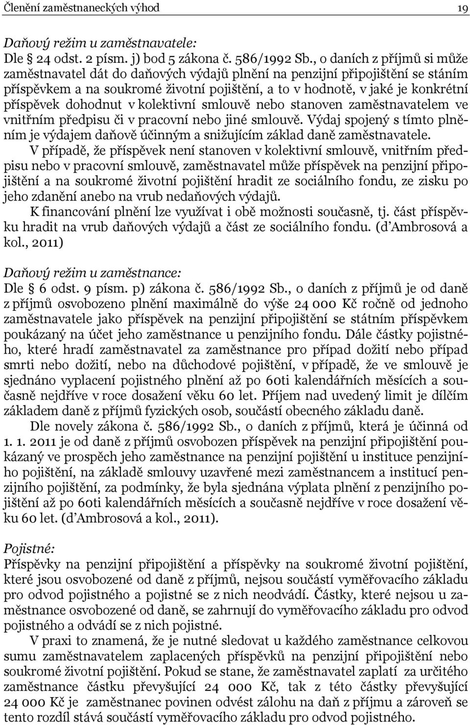 dohodnut v kolektivní smlouvě nebo stanoven zaměstnavatelem ve vnitřním předpisu či v pracovní nebo jiné smlouvě.