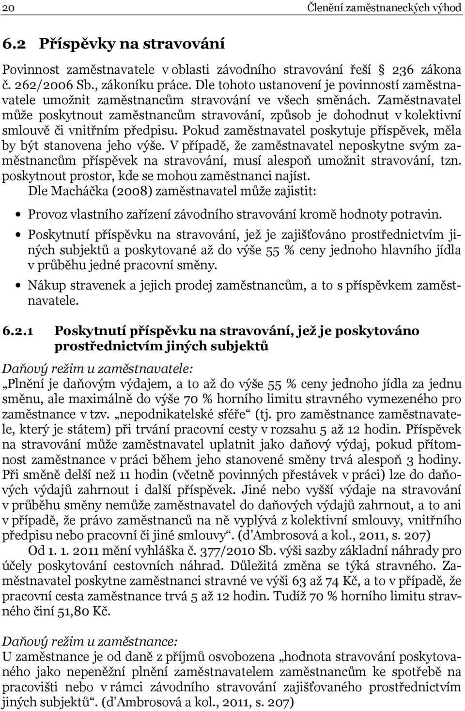 Zaměstnavatel může poskytnout zaměstnancům stravování, způsob je dohodnut v kolektivní smlouvě či vnitřním předpisu. Pokud zaměstnavatel poskytuje příspěvek, měla by být stanovena jeho výše.