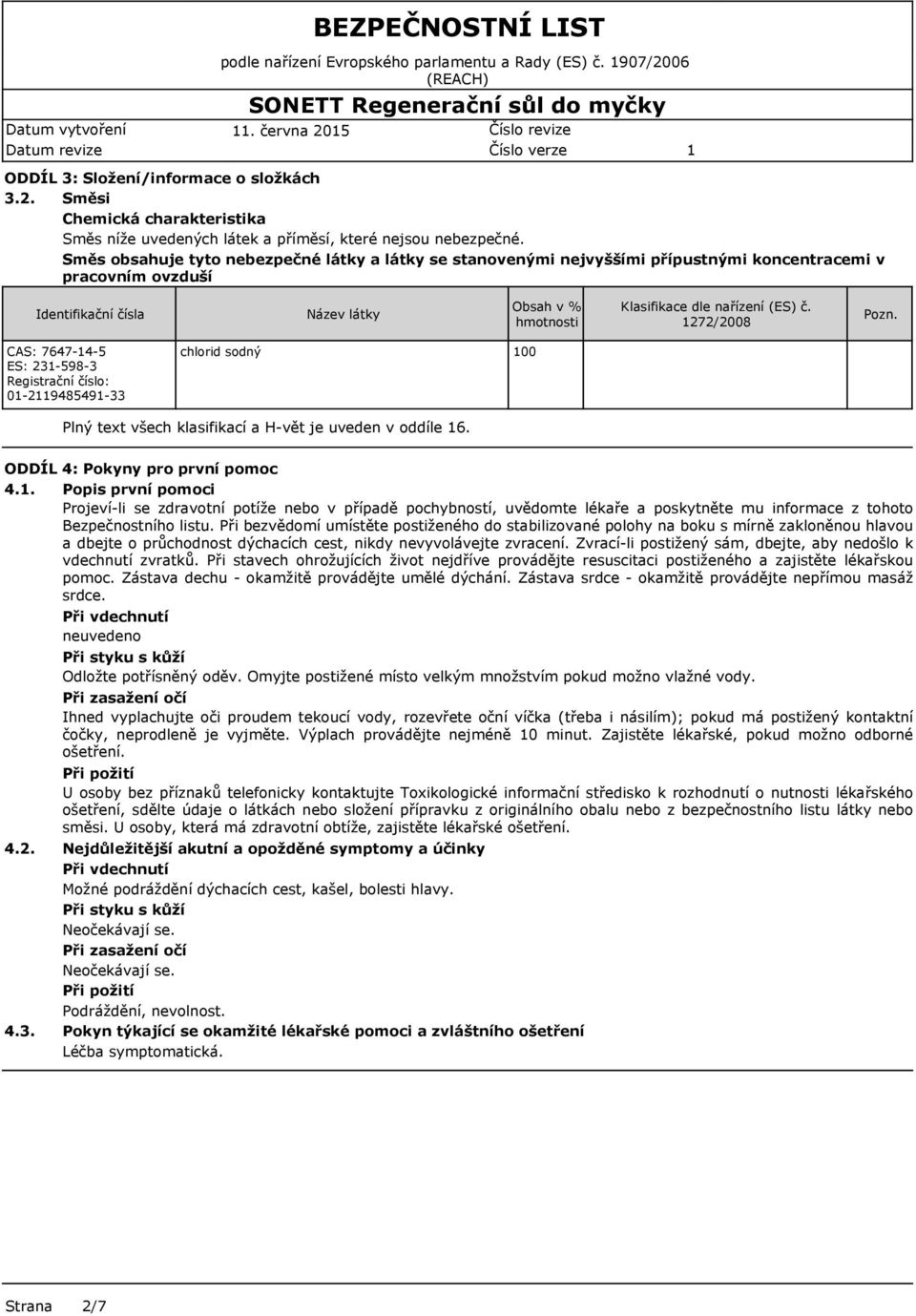 272/2008 Pozn. CAS: 7647-4-5 ES: 23-598-3 Registrační číslo: 0-2948549-33 chlorid sodný 00 Plný text všech klasifikací a H-vět je uveden v oddíle 6. ODDÍL 4: Pokyny pro první pomoc 4.