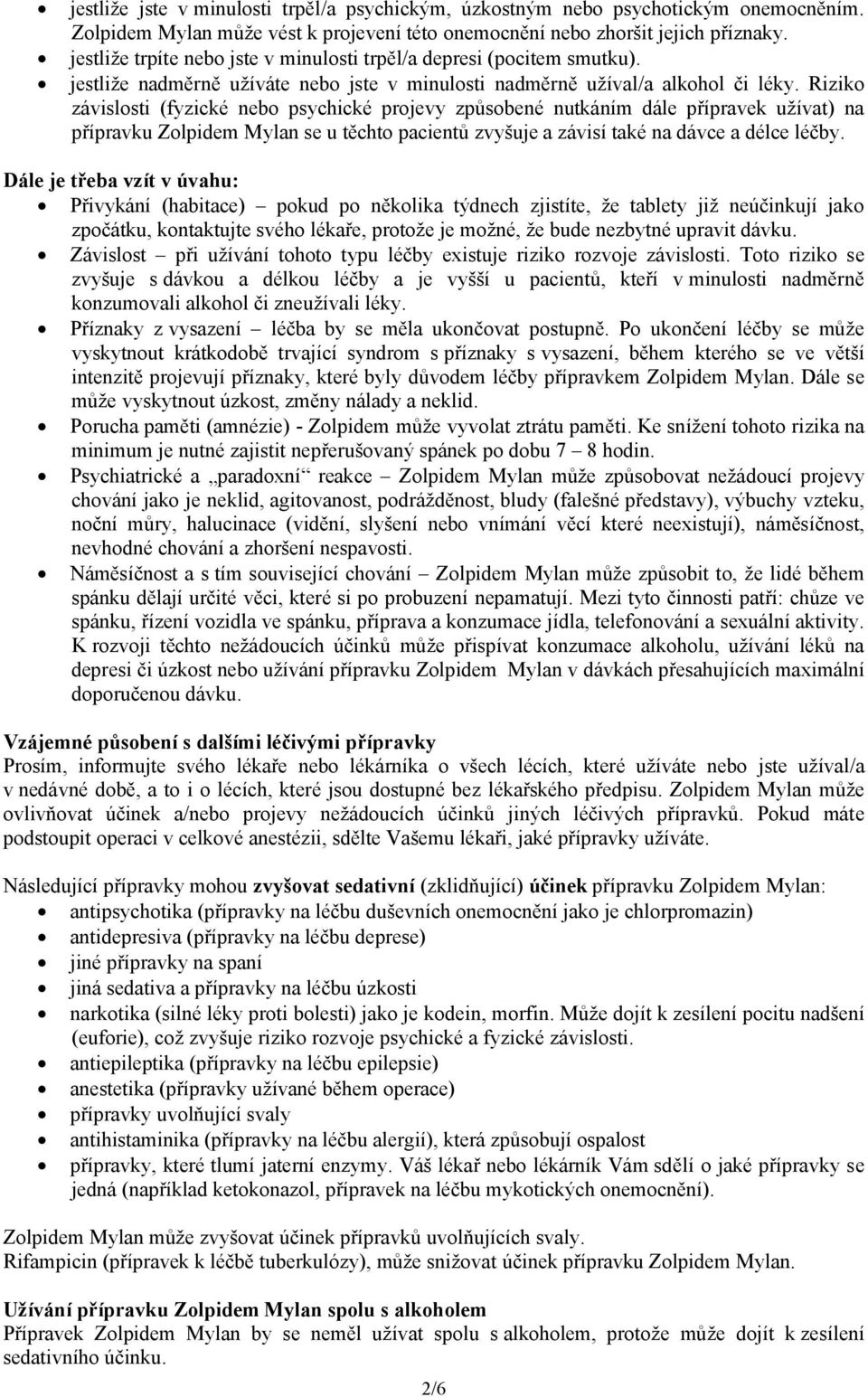 Riziko závislosti (fyzické nebo psychické projevy způsobené nutkáním dále přípravek užívat) na přípravku Zolpidem Mylan se u těchto pacientů zvyšuje a závisí také na dávce a délce léčby.