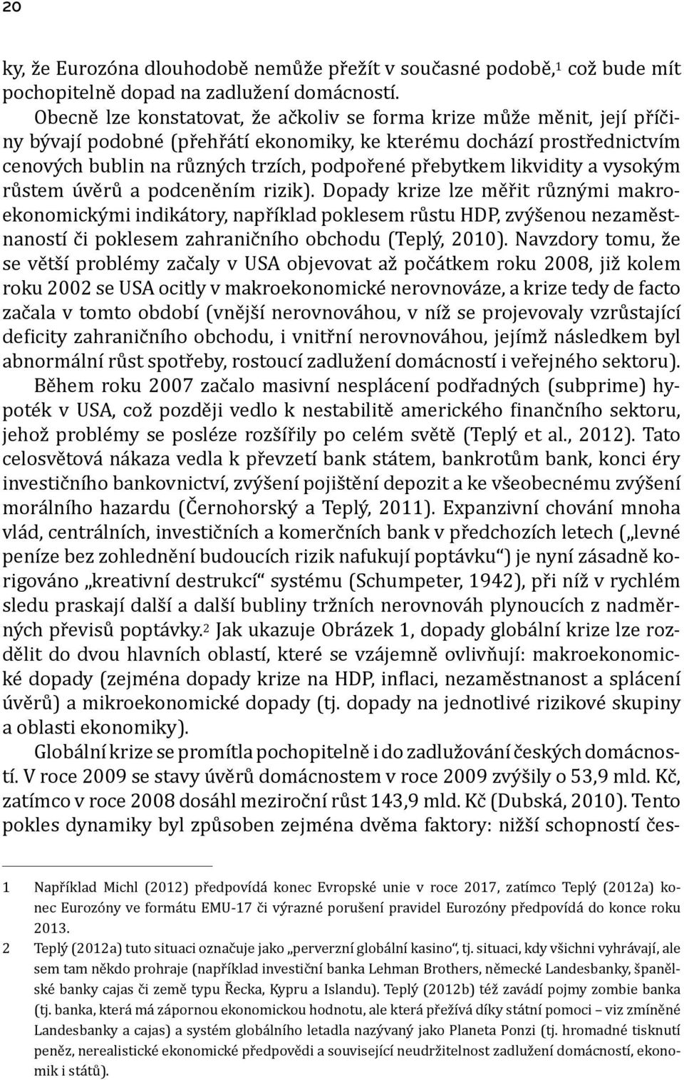 přebytkem likvidity a vysokým růstem úvěrů a podceněním rizik).