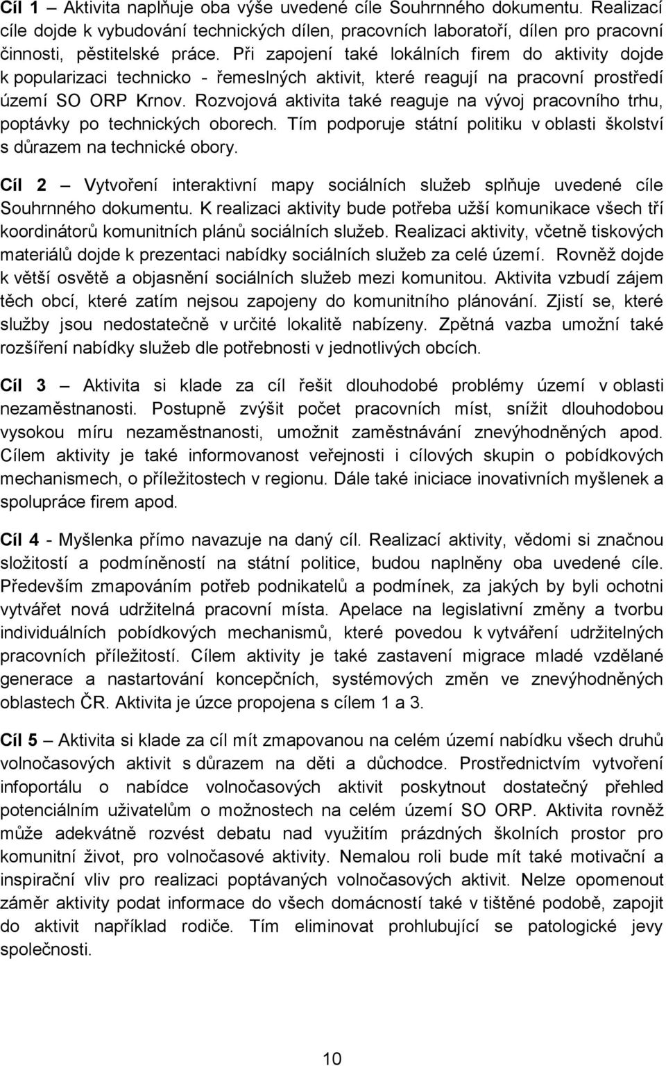 Rozvojová aktivita také reaguje na vývoj pracovního trhu, poptávky po technických oborech. Tím podporuje státní politiku v oblasti školství s důrazem na technické obory.