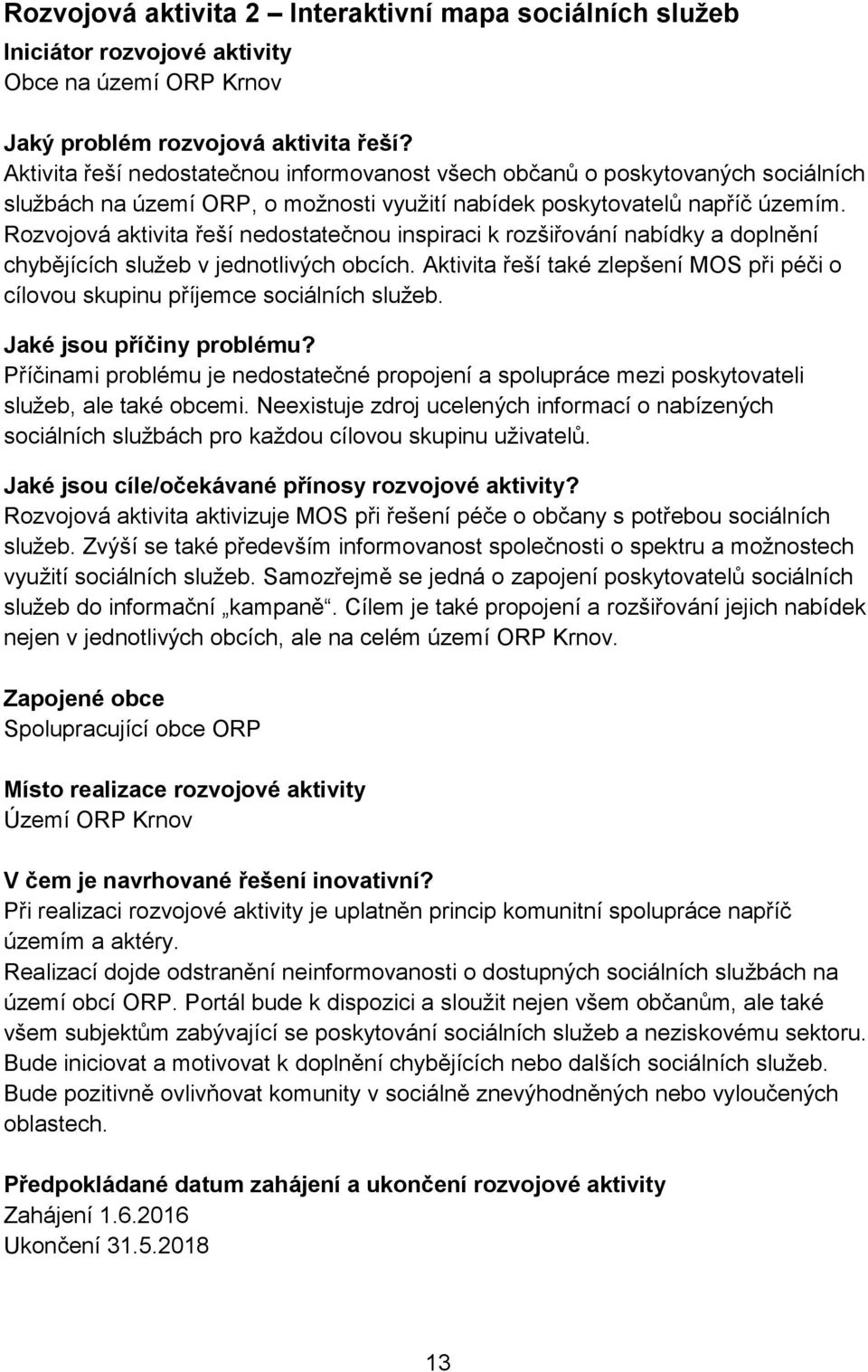 Rozvojová aktivita řeší nedostatečnou inspiraci k rozšiřování nabídky a doplnění chybějících služeb v jednotlivých obcích.