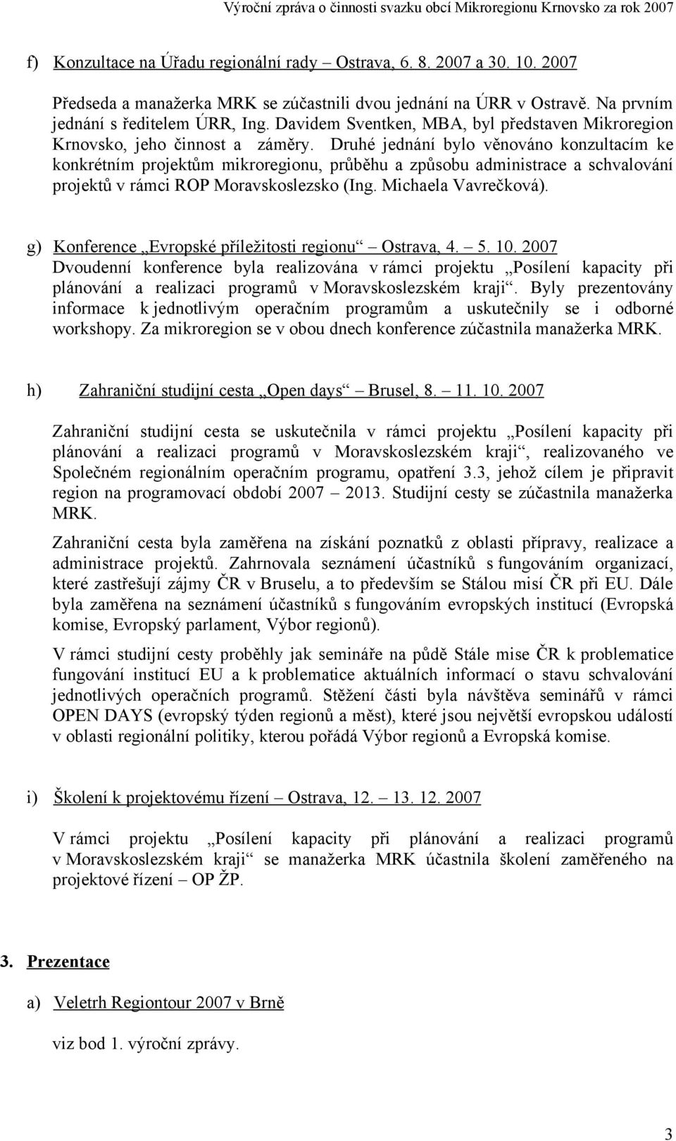 Druhé jednání bylo věnováno konzultacím ke konkrétním projektům mikroregionu, průběhu a způsobu administrace a schvalování projektů v rámci ROP Moravskoslezsko (Ing. Michaela Vavrečková).
