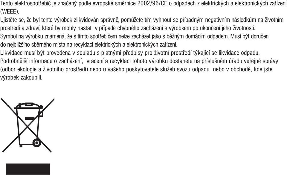 výrobkem po ukončení jeho životnosti. Symbol na výrobku znamená, že s tímto spotřebičem nelze zacházet jako s běžným domácím odpadem.