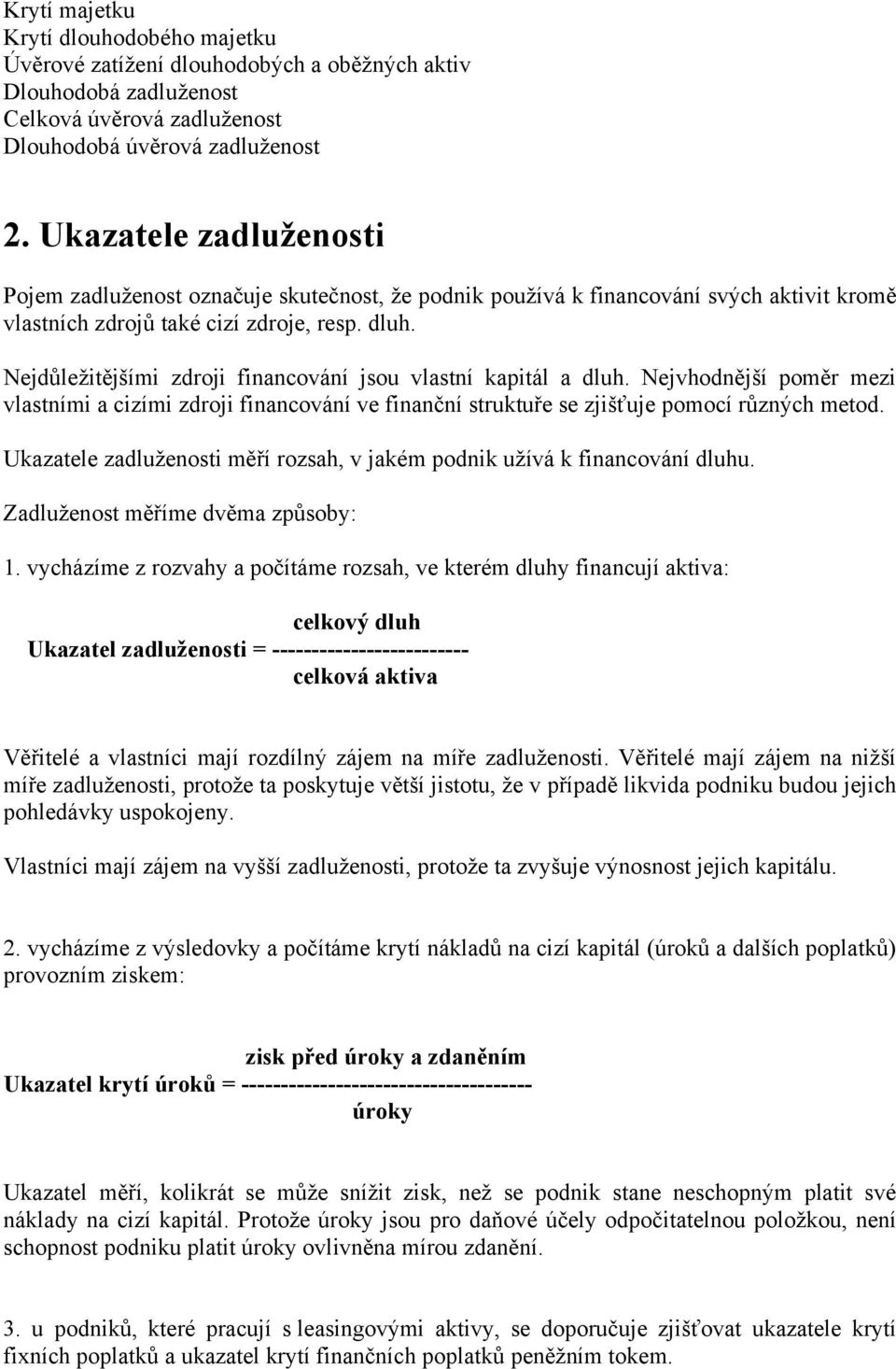 Nejdůležitějšími zdroji financování jsou vlastní kapitál a dluh. Nejvhodnější poměr mezi vlastními a cizími zdroji financování ve finanční struktuře se zjišťuje pomocí různých metod.