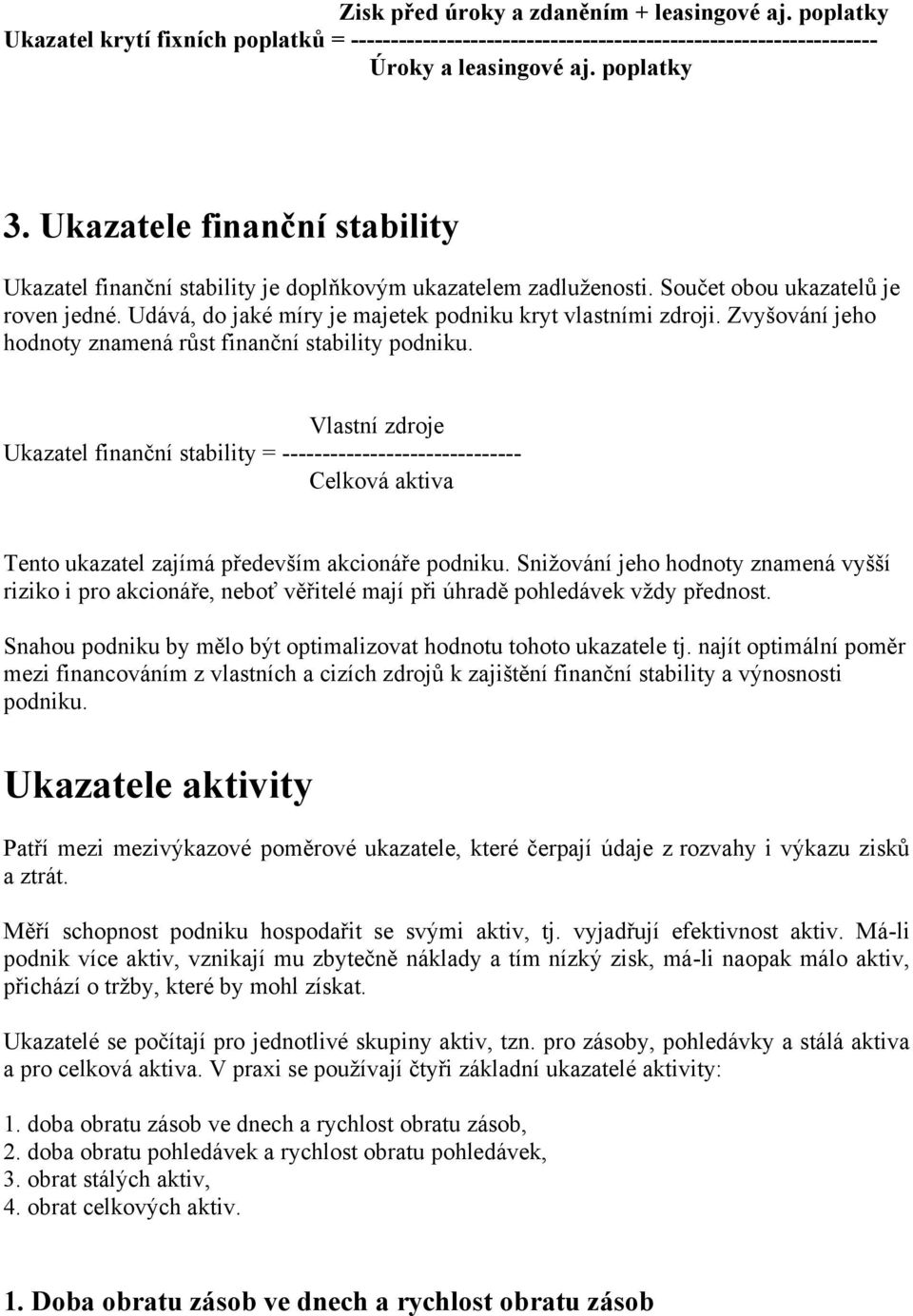 Zvyšování jeho hodnoty znamená růst finanční stability podniku.