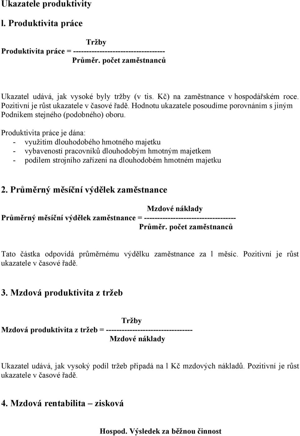 Produktivita práce je dána: - využitím dlouhodobého hmotného majetku - vybaveností pracovníků dlouhodobým hmotným majetkem - podílem strojního zařízení na dlouhodobém hmotném majetku 2.