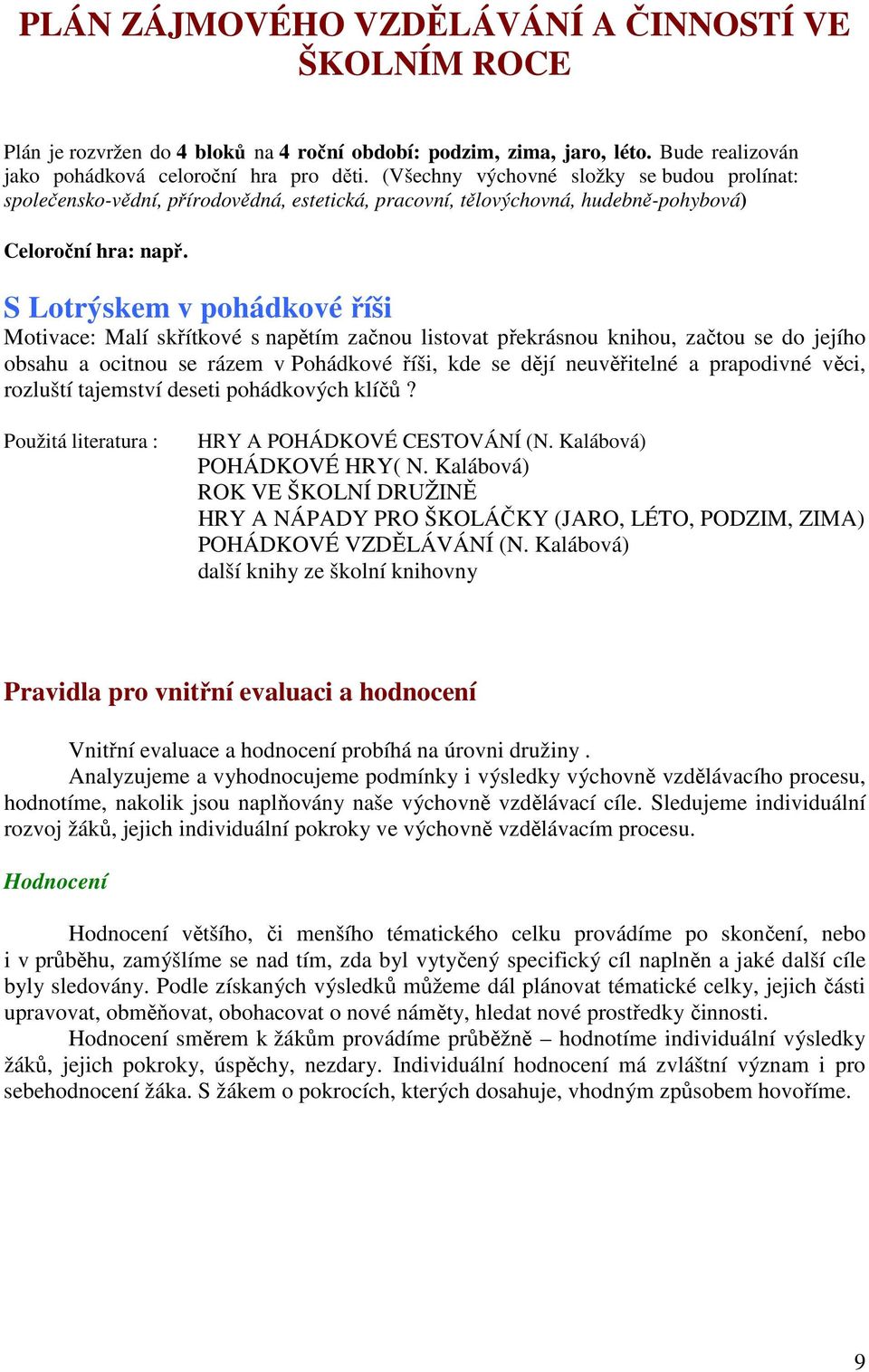 S Lotrýskem v pohádkové říši Motivace: Malí skřítkové s napětím začnou listovat překrásnou knihou, začtou se do jejího obsahu a ocitnou se rázem v Pohádkové říši, kde se dějí neuvěřitelné a